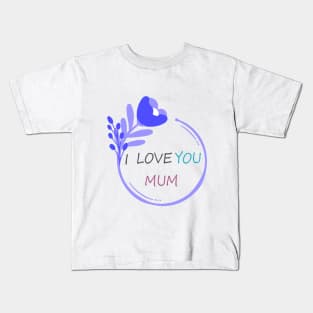 I Love You Mum - Mother day Kids T-Shirt